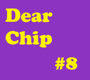 Dear Chip #8: "Into a Pack of Blindfolded Hyenas"